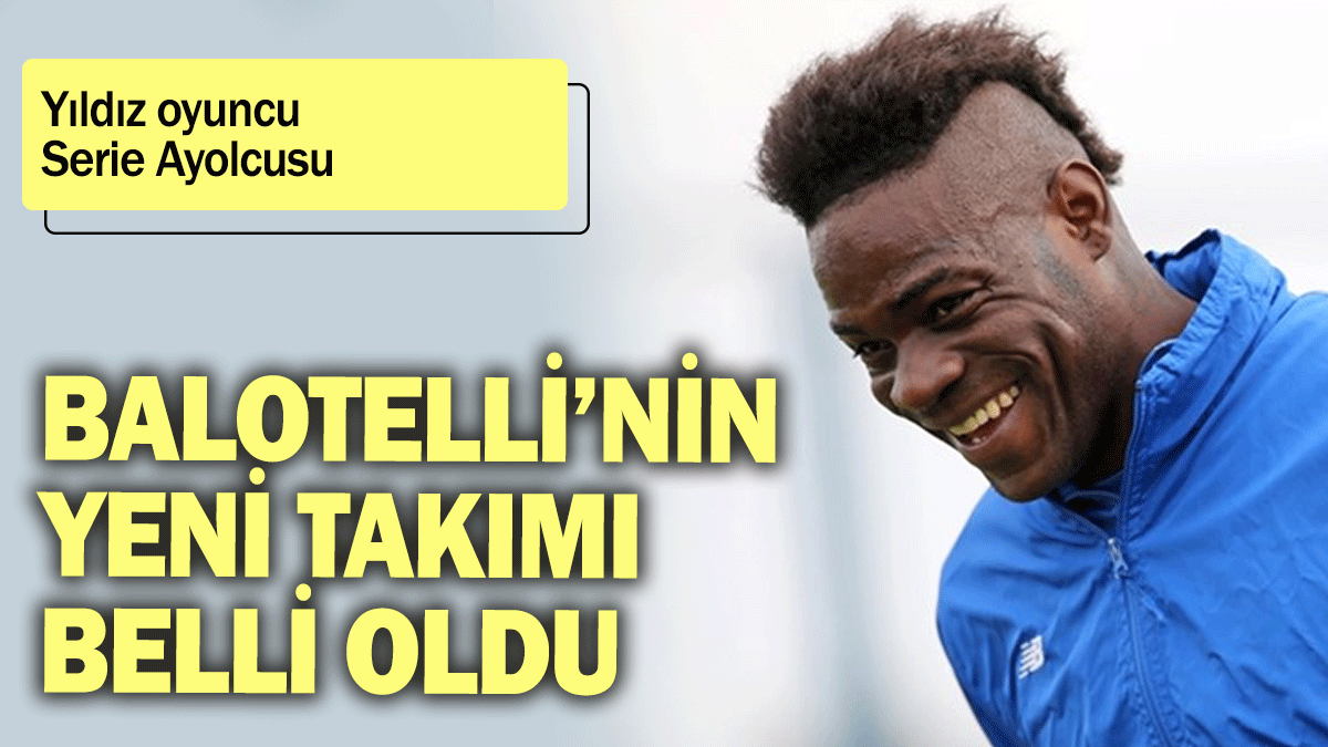 Mario Balotelli’nin yeni takımı belli oldu: Yıldız oyuncu Serie A yolcusu