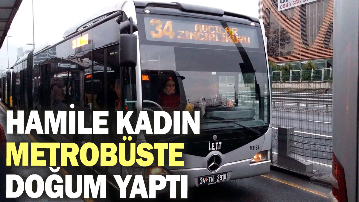 Hamile kadın metrobüste doğum yaptı