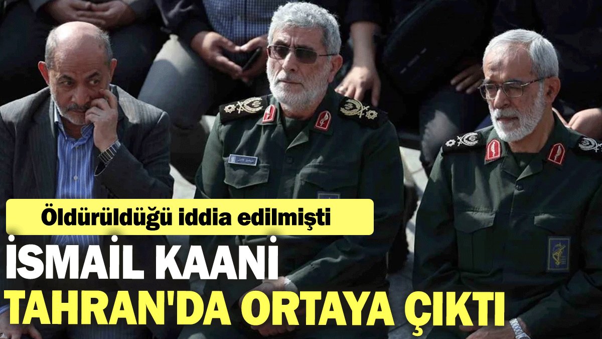 İsmail Kaani Tahran'da ortaya çıktı. Öldürüldüğü iddia edilmişti