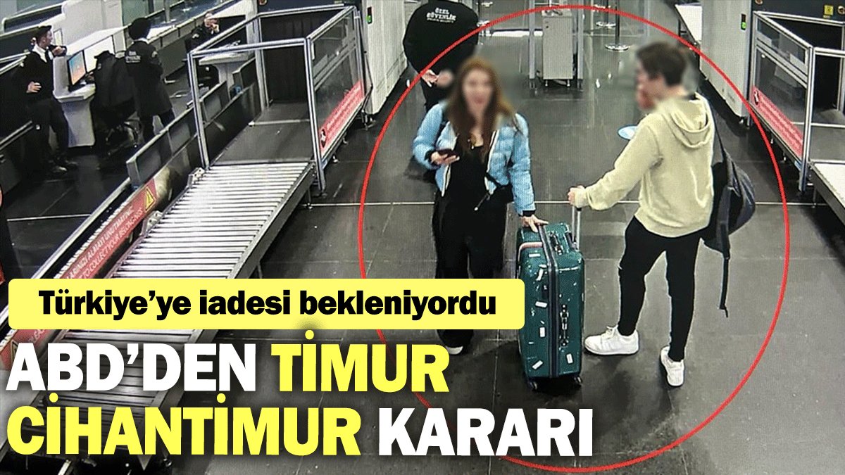 ABD’den Timur Cihantimur kararı: Türkiye’ye iadesi bekleniyordu