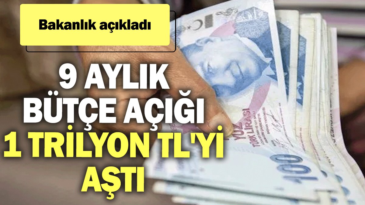 Bakanlık açıkladı: 9 aylık bütçe açığı 1 trilyon TL'yi aştı