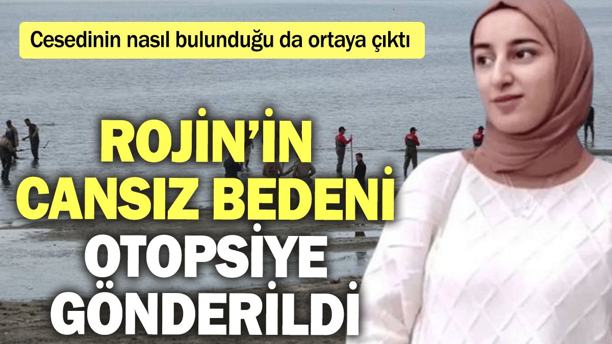 Rojin’in cansız bedeni otopsiye gönderildi: Cesedinin nasıl bulunduğu da ortaya çıktı