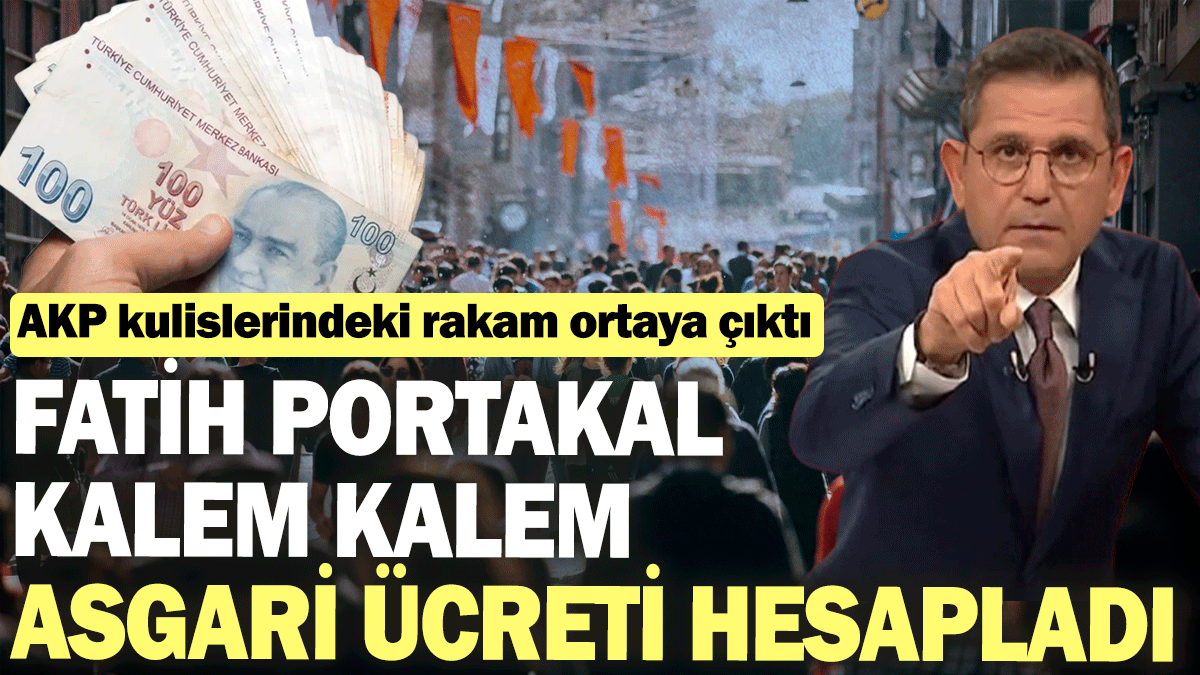 Fatih Portakal kalem kalem asgari ücreti hesapladı: AKP kulislerindeki rakam ortaya çıktı