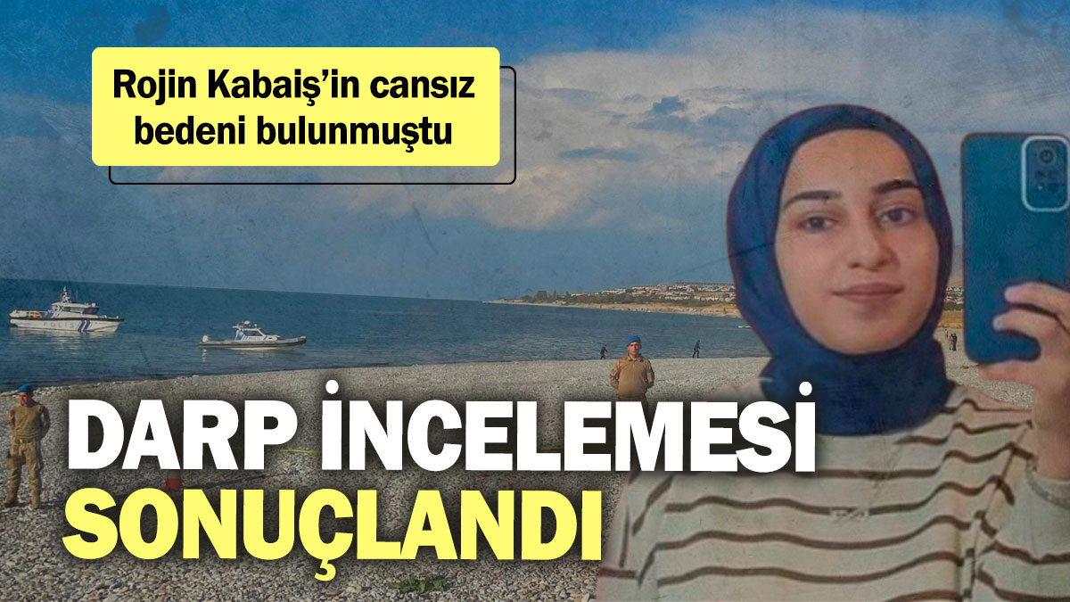 Rojin Kabaiş’in cansız bedeni bulunmuştu! Darp incelemesi sonuçlandı