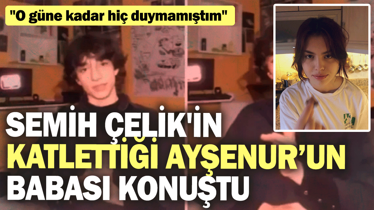 Sur canisi Semih Çelik'in katlettiği Ayşenur Halil'in babası konuştu: "O güne kadar hiç duymamıştım"