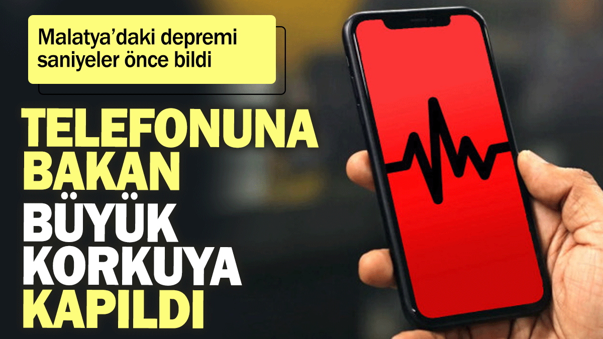 Malatya’daki depremi saniyeler önce bildi: Telefonuna bakan büyük korkuya kapıldı