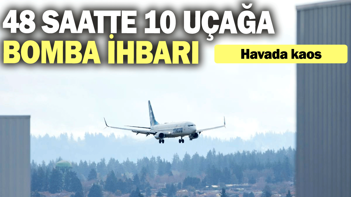 48 saatte 10 uçağa bomba ihbarı: Havada kaos