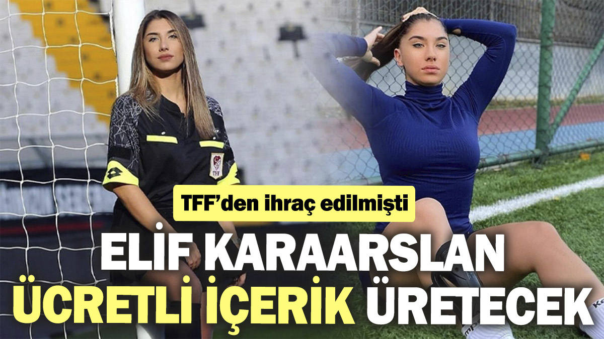 Elif Karaarslan ücretli içerik üretecek. TFF’den ihraç edilmişti