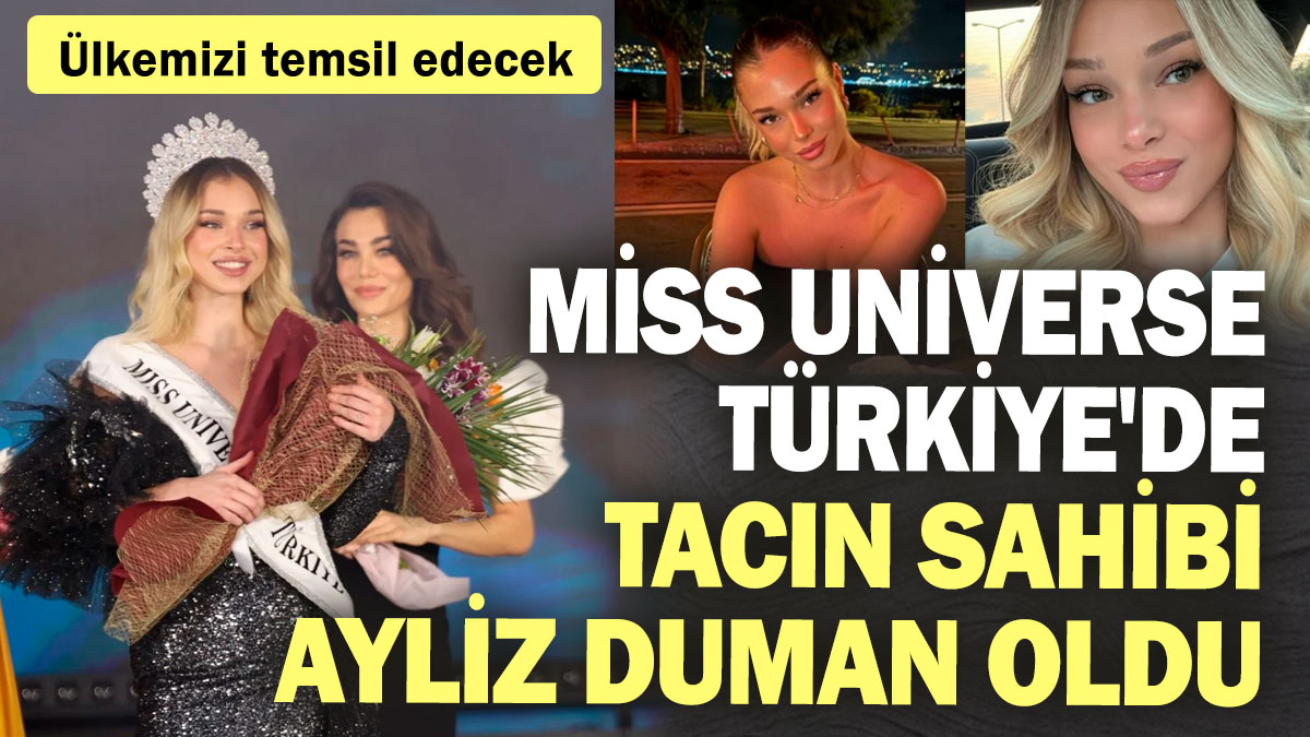 Miss Universe Türkiye'de tacın sahibi Ayliz Duman oldu! Ülkemizi temsil edecek