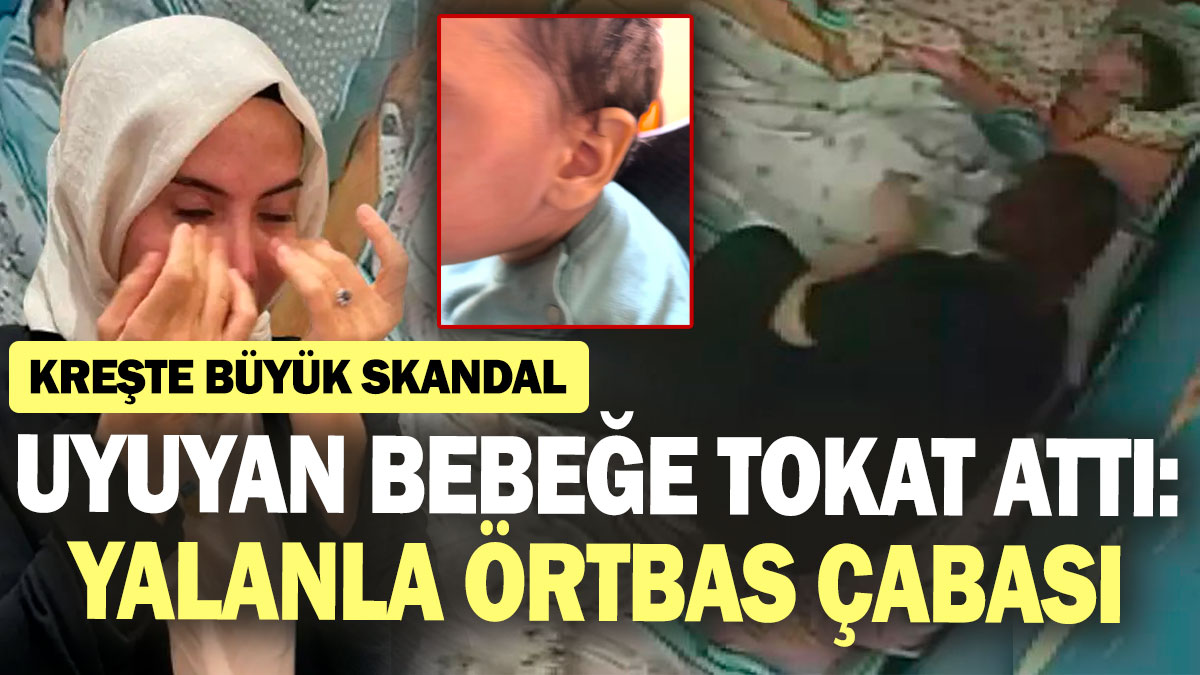 Kreşte büyük skandal! Uyuyan bebeğe tokat attı: Yalanla örtbas çabası