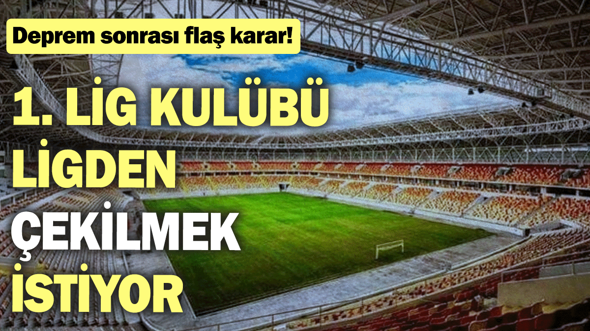 1. Lig kulübü ligden çekilmek istiyor: Deprem sonrası flaş karar!