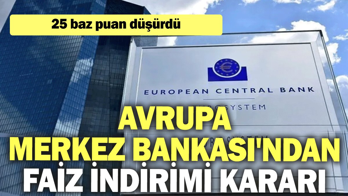 Avrupa Merkez Bankası'ndan faiz indirimi kararı: 25 baz puan düşürdü