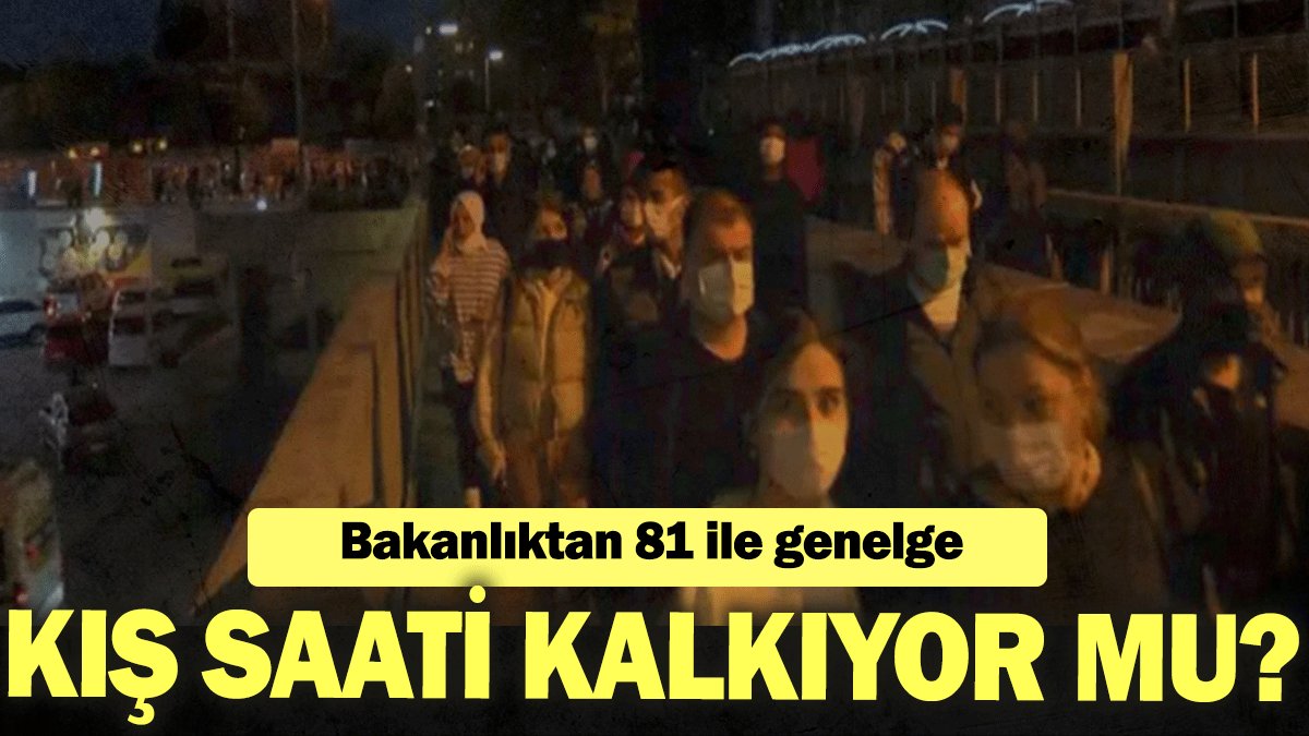 Bakanlıktan 81 ile genelge: Kış saati kalkıyor mu?