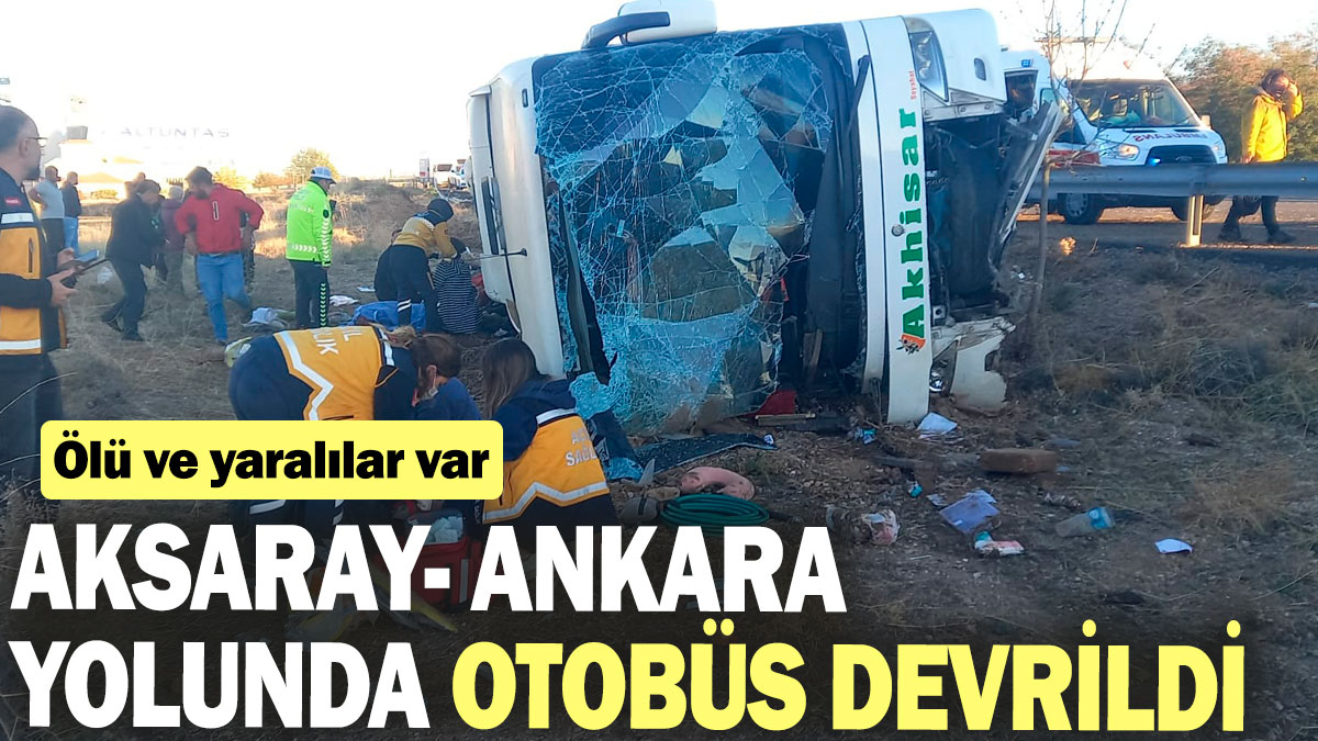 SON DAKİKA! Aksaray- Ankara yolunda otobüs devrildi