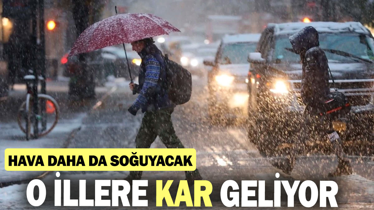 Hava daha da soğuyacak: O illere kar geliyor