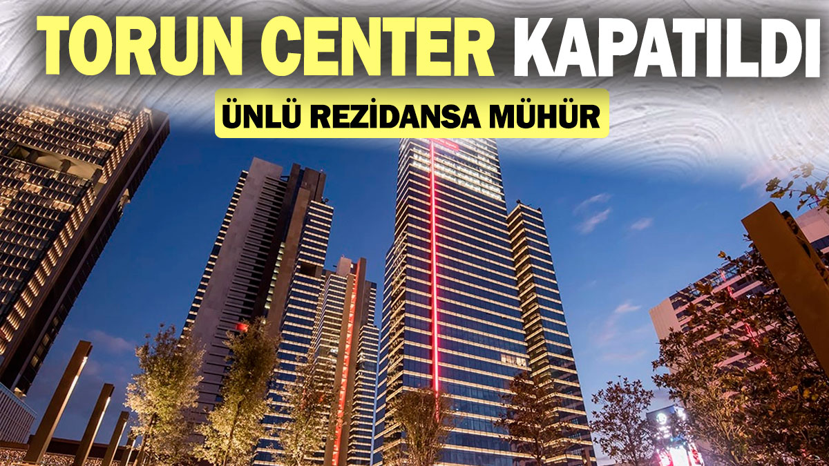 Torun Center kapatıldı: Ünlü rezidansa mühür