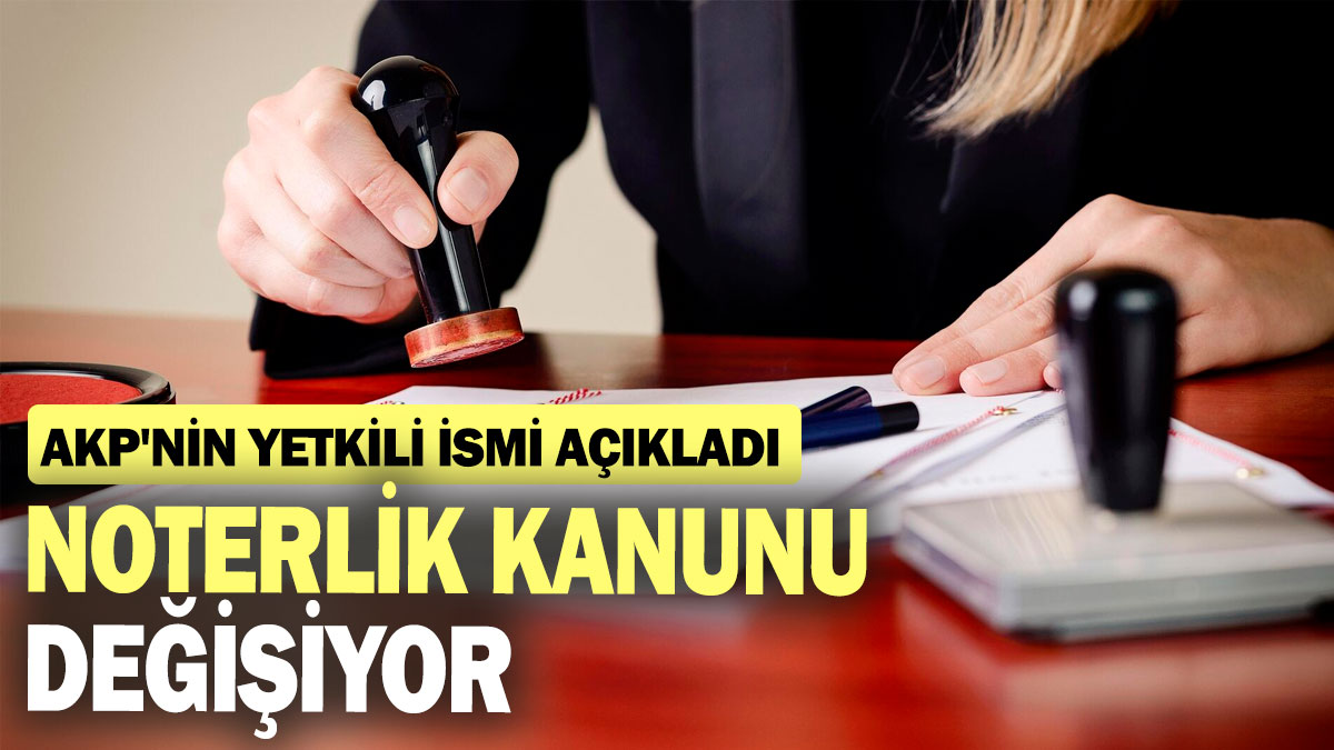 Noterlik Kanunu değişiyor: AKP'nin yetkili ismi açıkladı