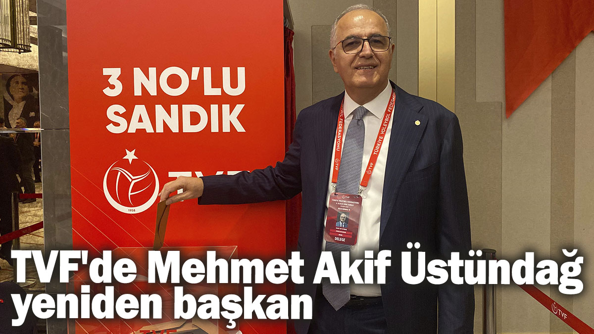 TVF'de Mehmet Akif Üstündağ yeniden başkan