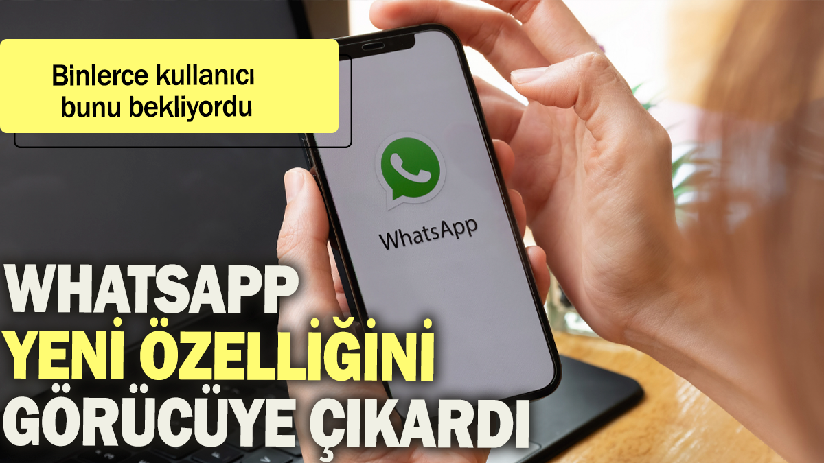 WhatsApp yeni özelliğini görücüye çıkardı: Binlerce kullanıcı bunu bekliyordu