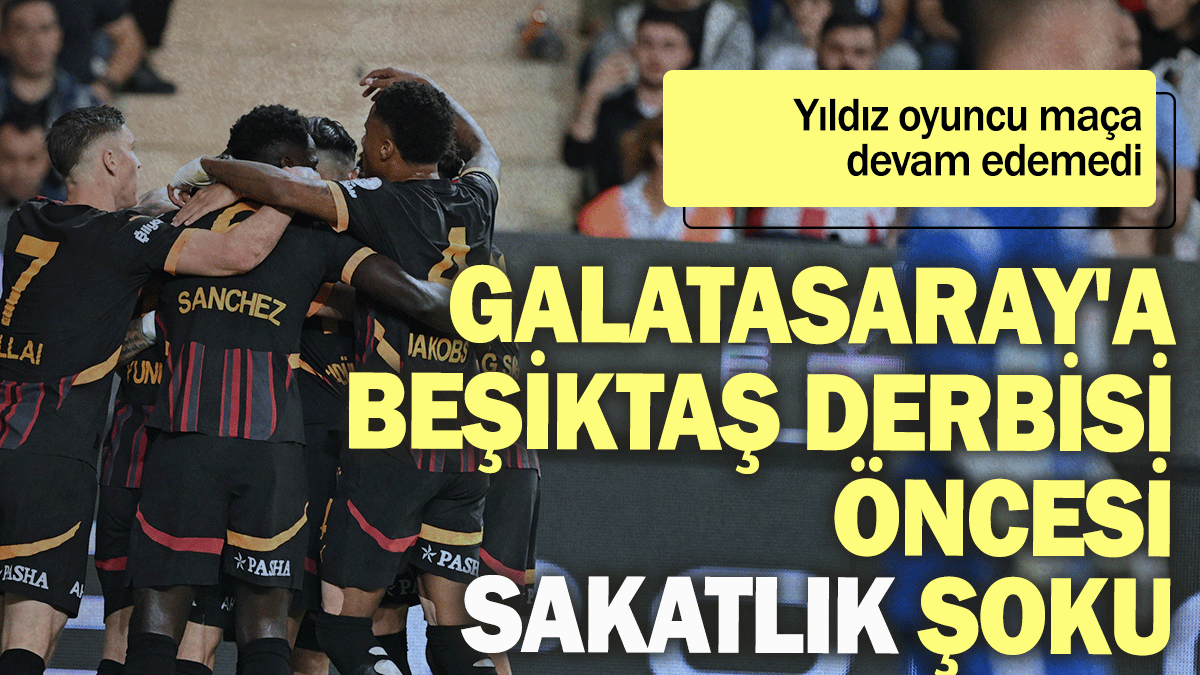 Galatasaray'a Beşiktaş derbisi öncesi sakatlık şoku: Yıldız oyuncu maça devam edemedi