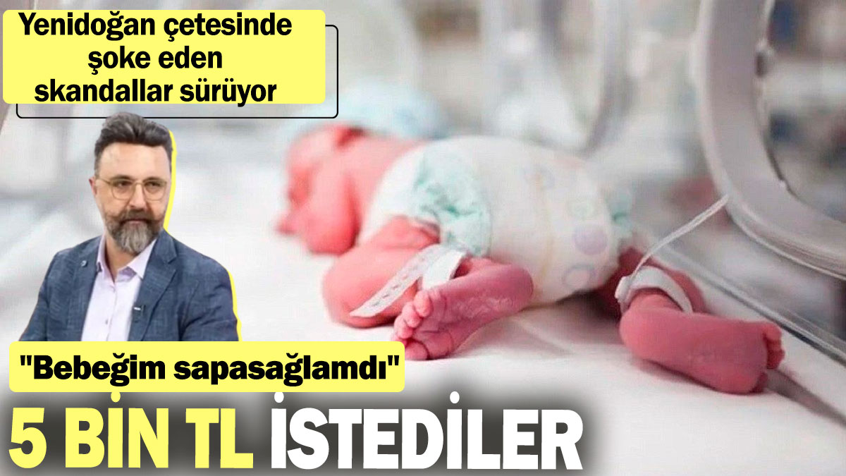 Yenidoğan çetesinde şoke eden skandallar sürüyor: 5 bin TL istediler: "Bebeğim sapasağlamdı"