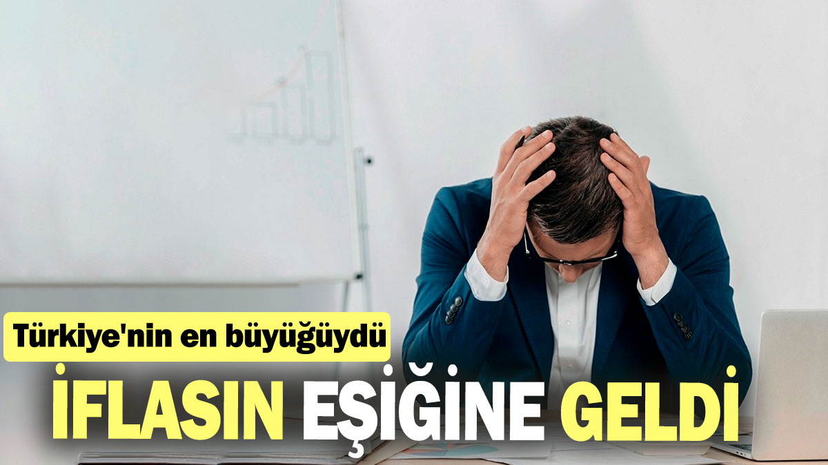 Türkiye'nin en büyüğüydü: İflasın eşiğine geldi