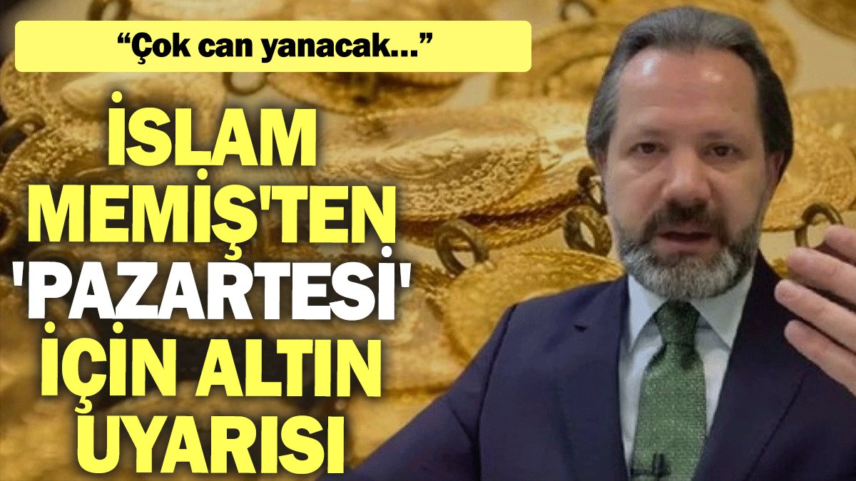 İslam Memiş'ten 'pazartesi' için altın uyarısı: Çok can yanacak…