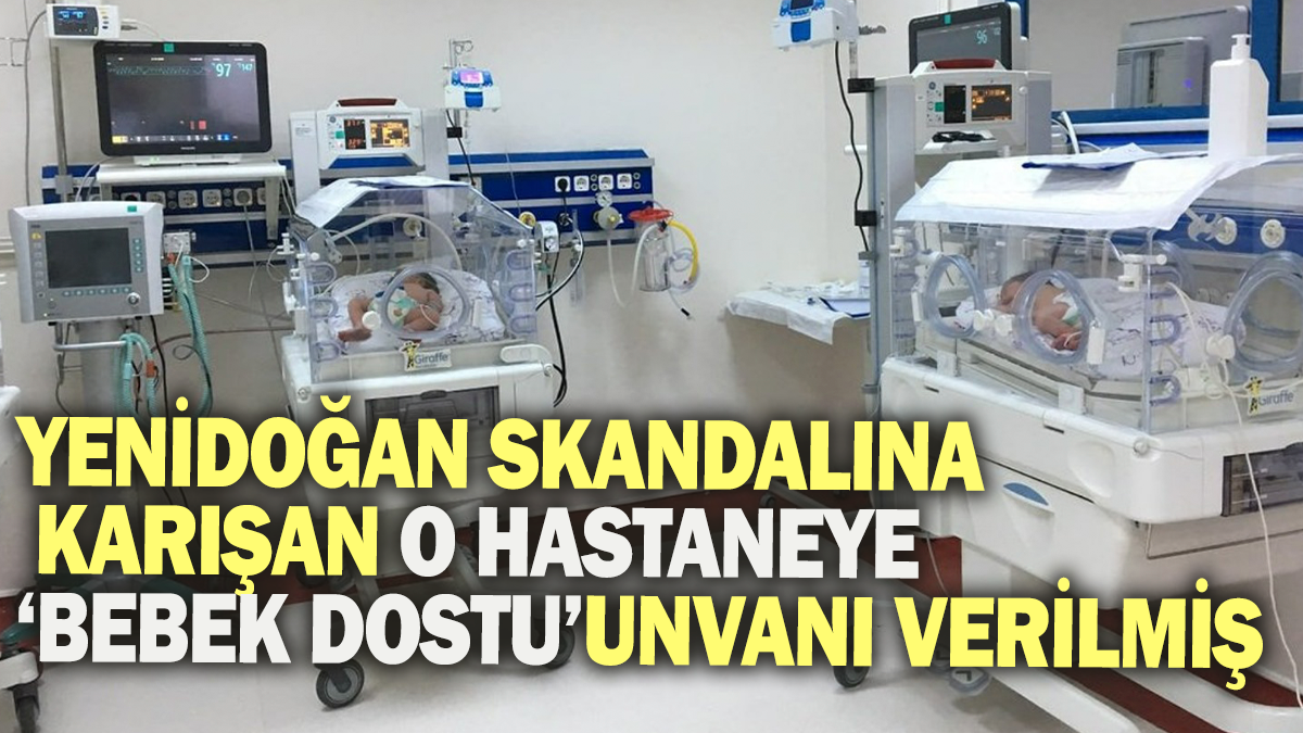 Yenidoğan skandalına karışan o hastaneye bebek dostu unvanı verilmiş