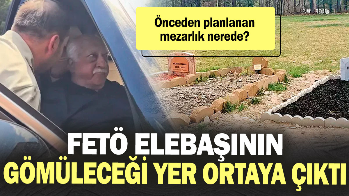 FETÖ elebaşı Fethullah Gülen’in gömüleceği yer ortaya çıktı! Önceden planlanan mezarlık nerede?