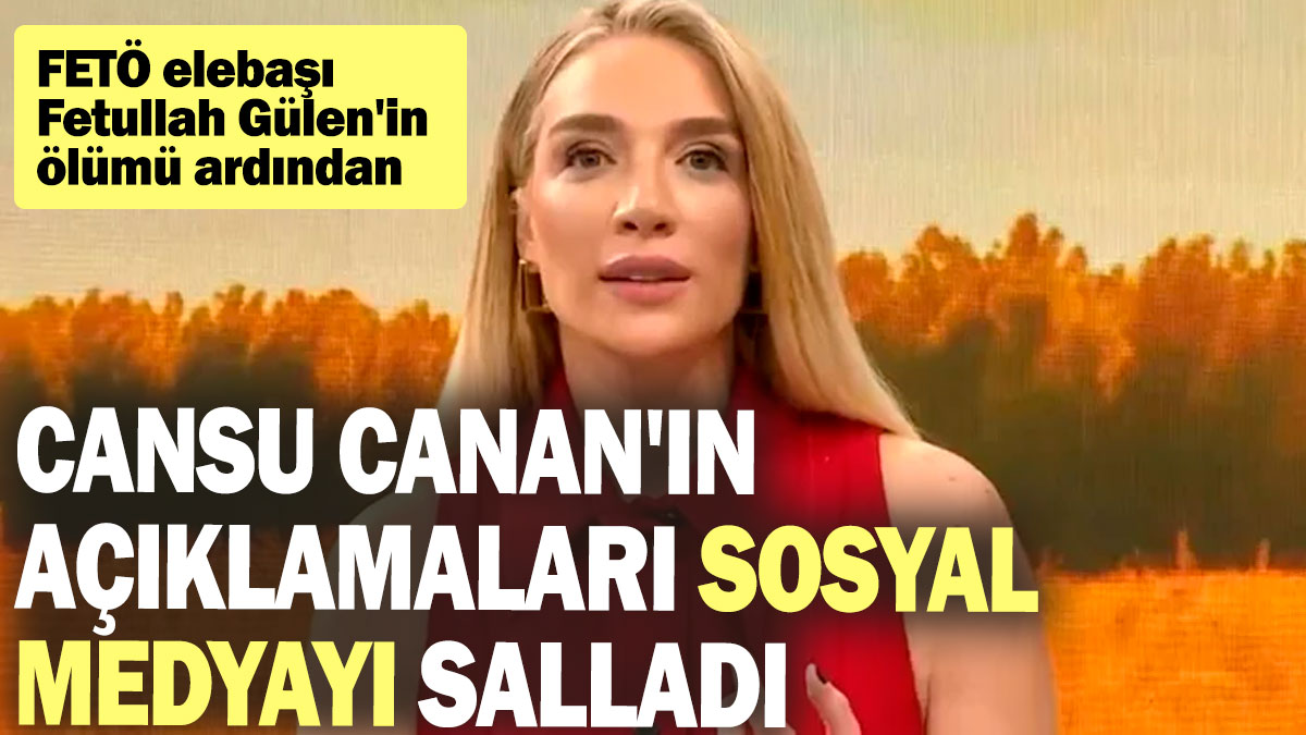 FETÖ elebaşı Fetullah Gülen'in ölümü ardından Cansu Canan'ın açıklamaları sosyal medyayı salladı