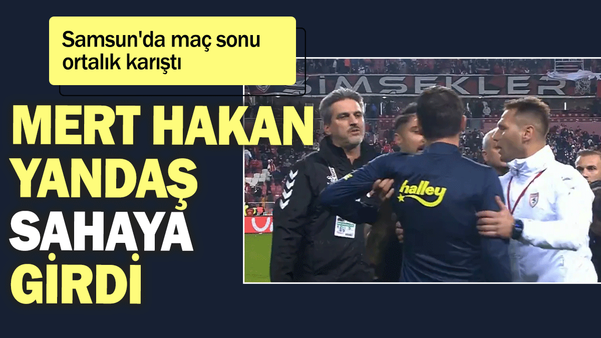 Samsun'da maç sonu ortalık karıştı:  Mert Hakan Yandaş sahaya girdi