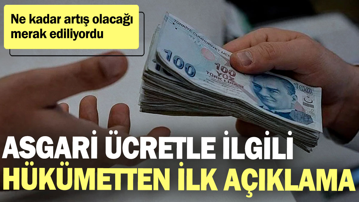 Asgari ücretle ilgili hükümetten ilk açıklama! Ne kadar artış olacağı merak ediliyordu