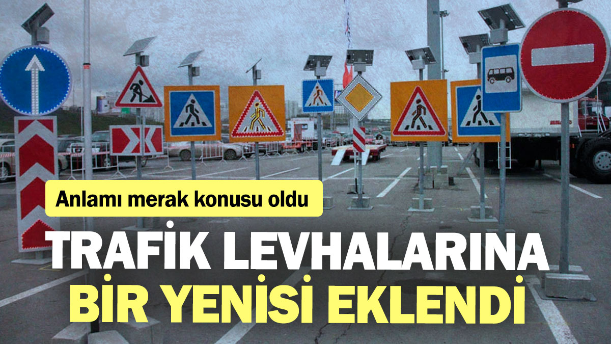 Trafik levhalarına bir yenisi eklendi! Anlamı merak konusu oldu