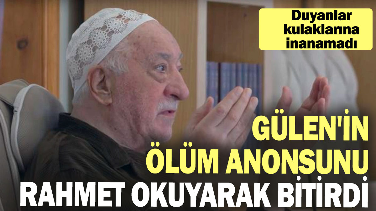 Fethullah Gülen'in ölüm anonsunu rahmet okuyarak bitirdi: Duyanlar kulaklarına inanamadı