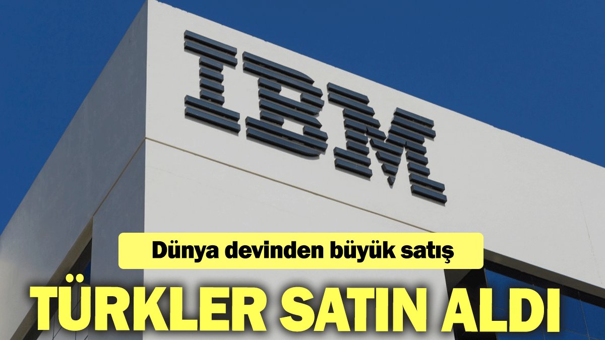 Dünya devi IBM şirketini Türkler'e sattı