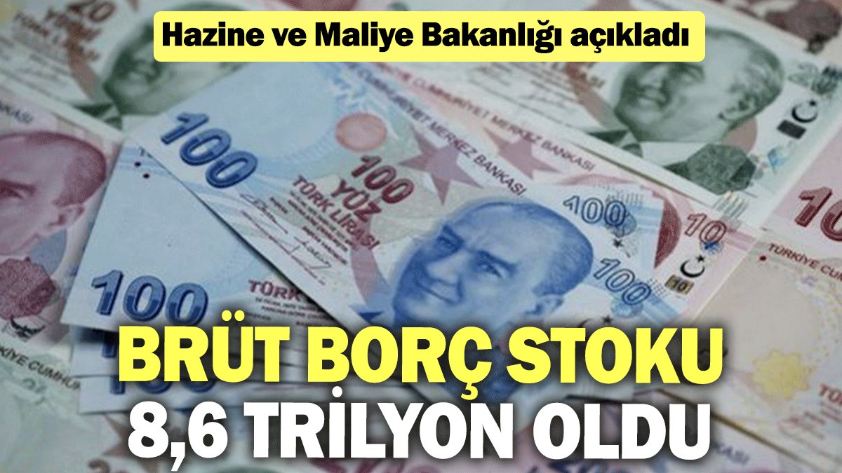 Hazine ve Maliye Bakanlığı açıkladı: Brüt borç stoku 8,6 trilyon oldu