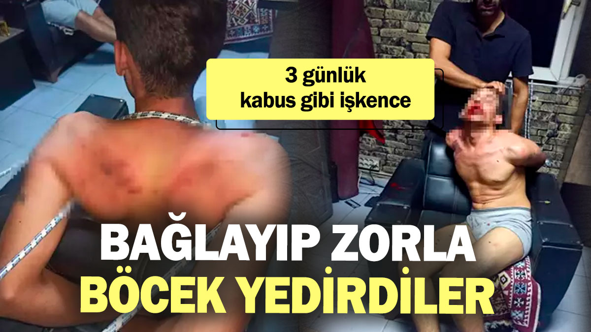 Bağlayıp zorla böcek yedirdiler: 3 günlük kabus gibi işkence!