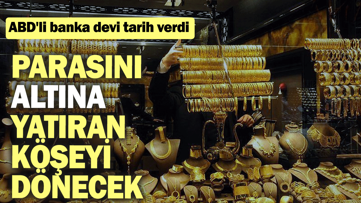 ABD'li banka devi tarih verdi: Parasını altına yatıran köşeyi dönecek