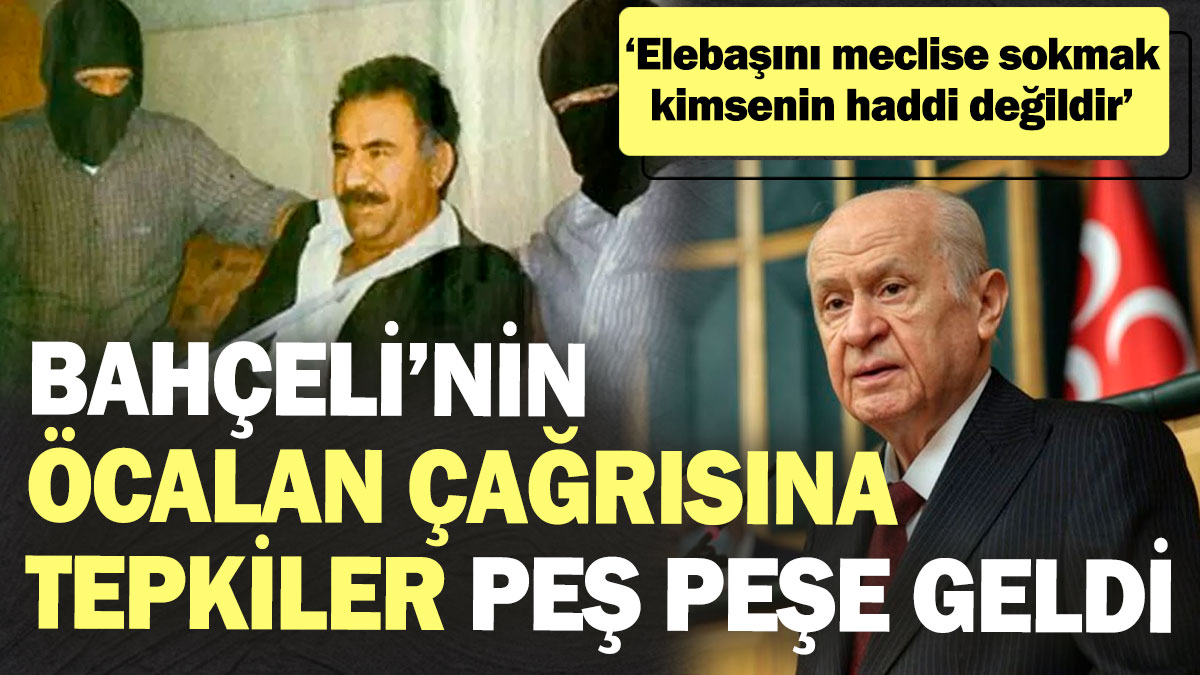 Bahçeli’nin Öcalan çağrısına tepkiler peş peşe geldi! 'Elebaşını meclise sokmak kimsenin haddi değildir'