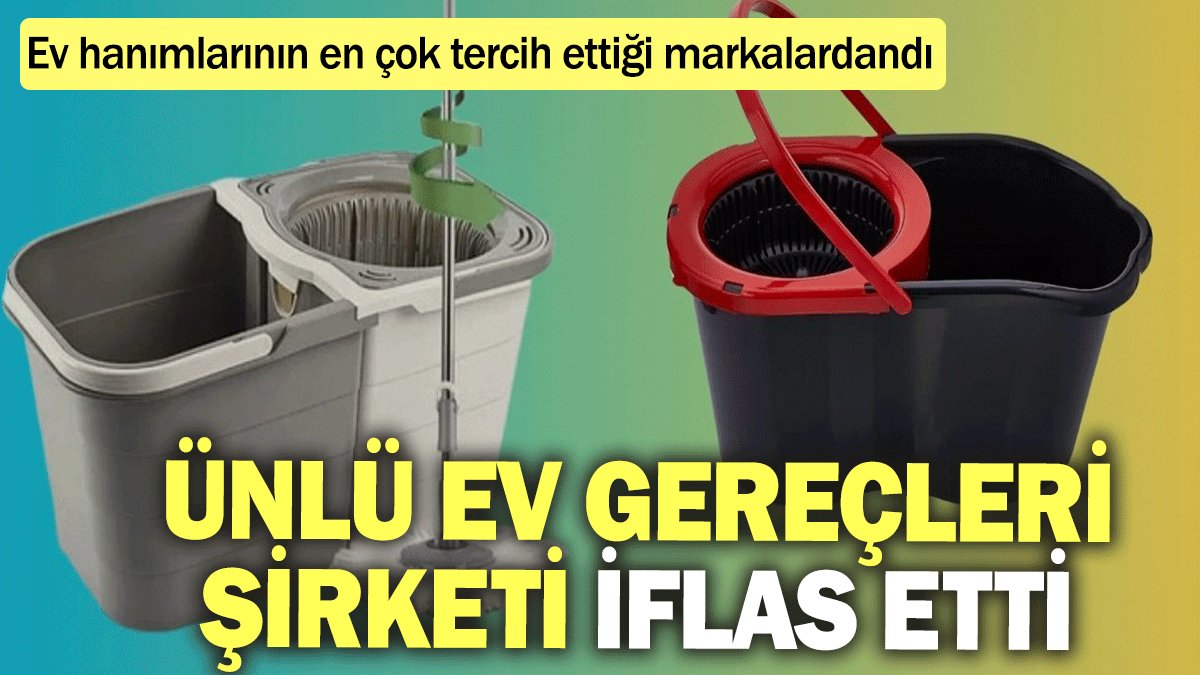 Ünlü ev gereçleri şirketi iflas etti: Ev hanımlarının en çok tercih ettiği markalardandı