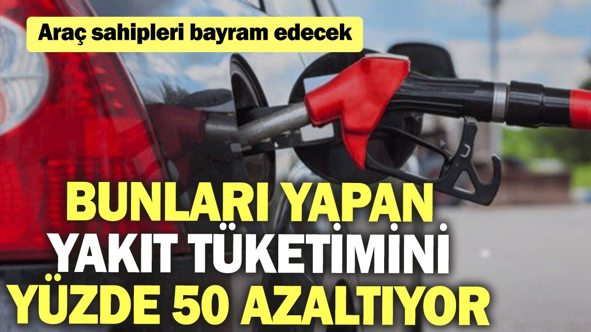 Araç sahipleri bayram edecek: Bunları yapan yakıt tüketimini yüzde 50 azaltıyor