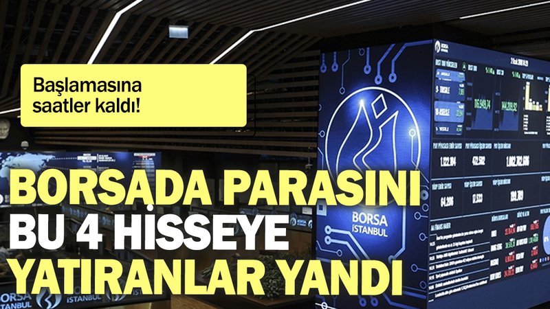 Borsada parasını bu 4 hisseye yatıranlar yandı: Başlamasına  saatler kaldı!