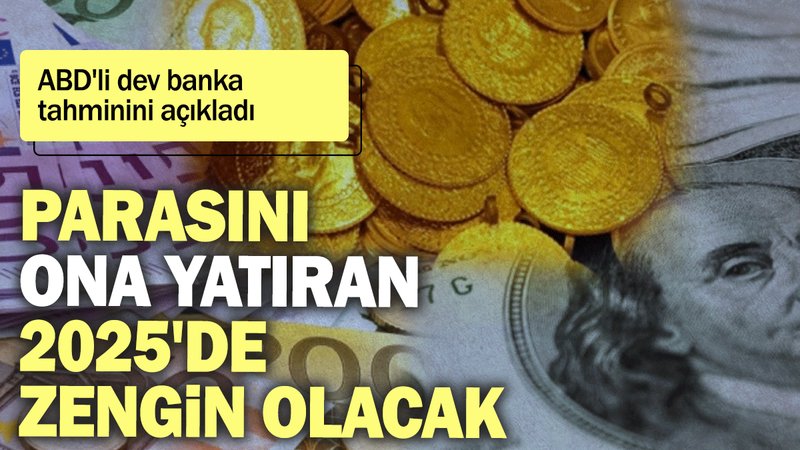 ABD'li dev banka tahminini açıkladı: Parasını ona yatıran 2025'de zengin olacak