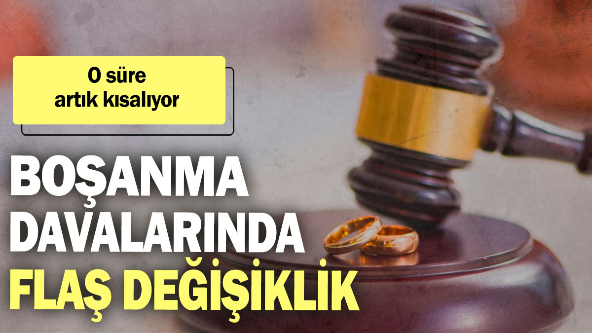 Boşanma davalarında flaş değişiklik! O süre artık kısalıyor