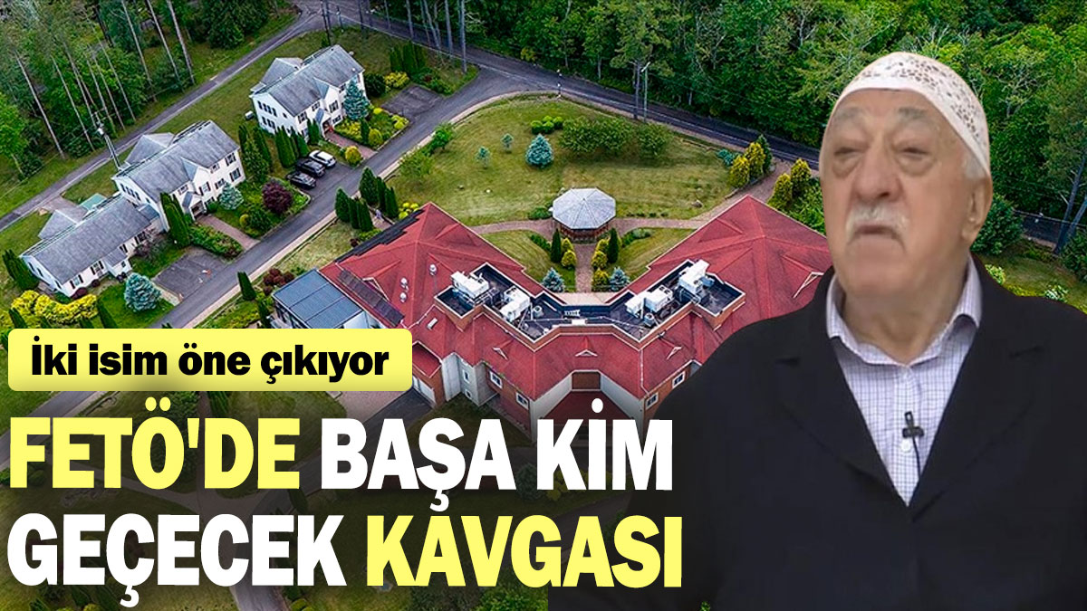 FETÖ'de başa kim geçecek kavgası:  İki isim öne çıkıyor