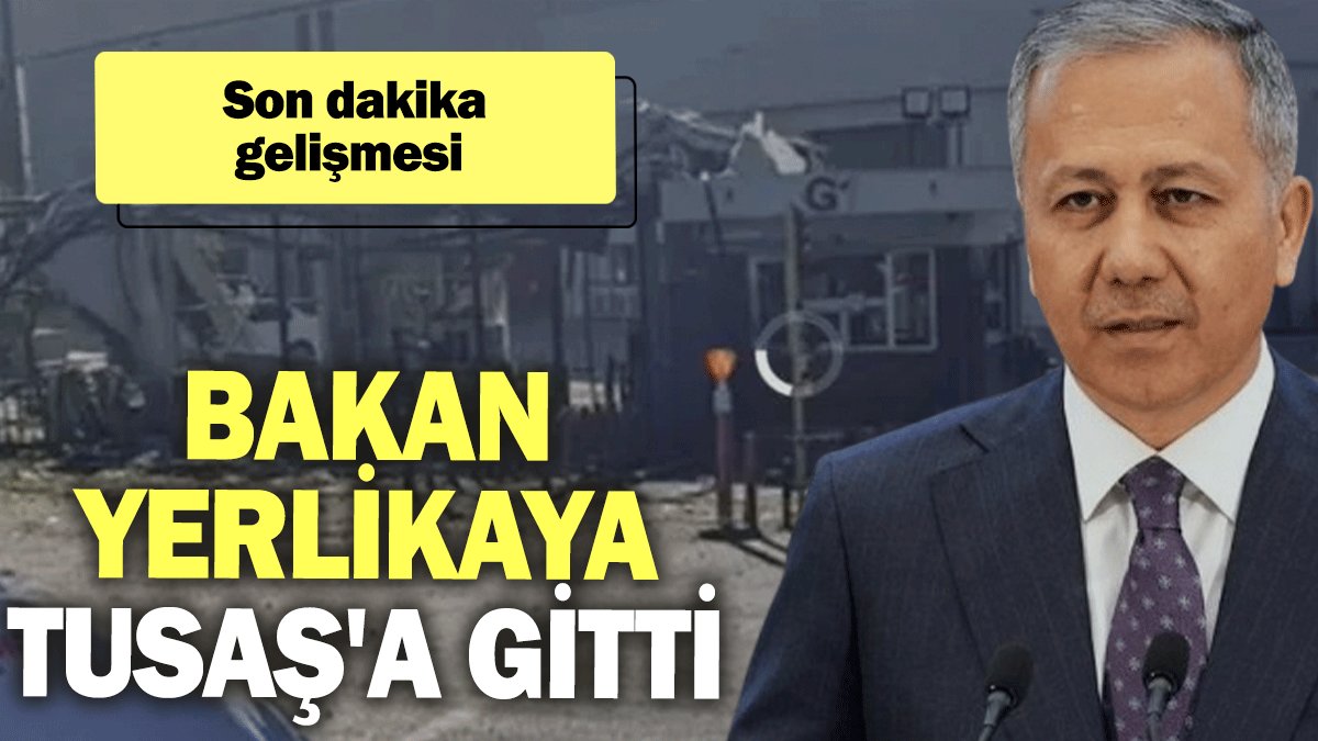 Son dakika gelişmesi… Bakan Yerlikaya TUSAŞ'a gitti