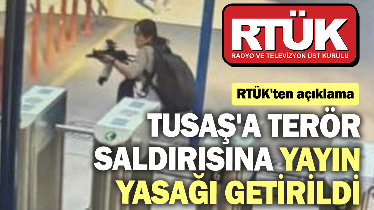 RTÜK'ten açıklama: TUSAŞ'a terör saldırısına yayın yasağı getirildi