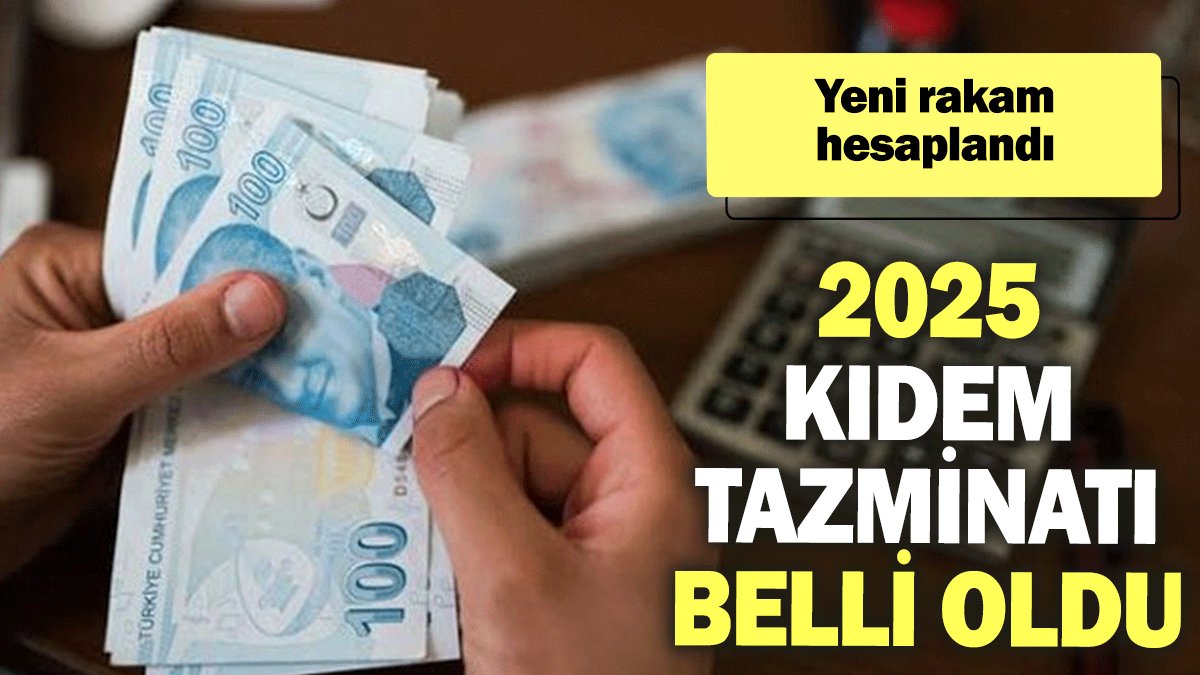 2025 kıdem tazminatı belli oldu: Yeni rakam hesaplandı