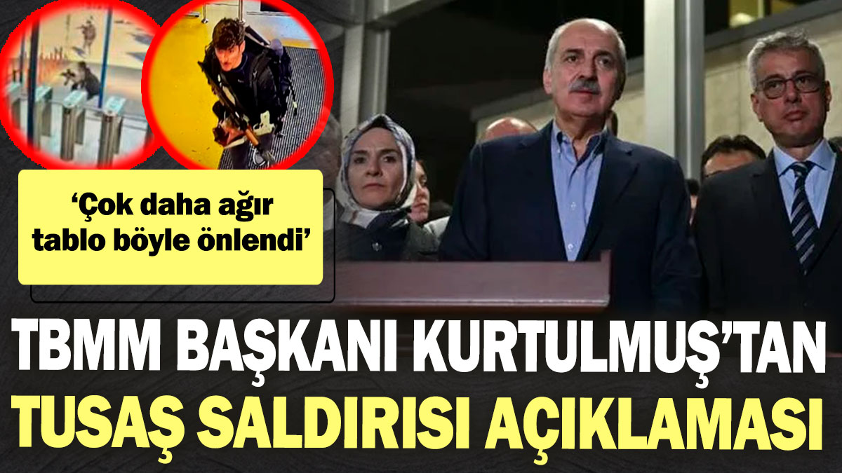 TBMM Başkanı Numan Kurtulmuş’tan TUSAŞ saldırısı açıklaması! “Çok daha ağır tablo böyle önlendi”