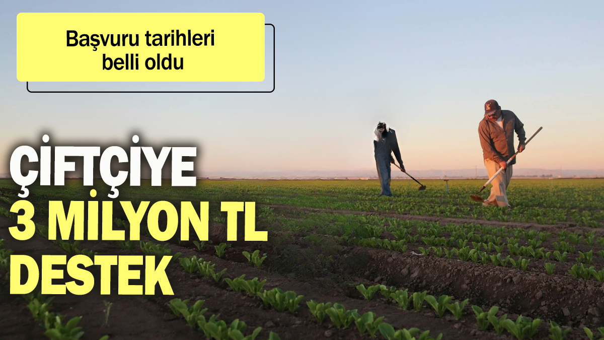 Çiftçiye 3 milyon TL destek: Başvuru tarihleri belli oldu